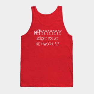 WHY WEREN'T YOU AT ELF PRACTICE Tank Top